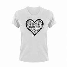 Load image into Gallery viewer, Because dogs T-Shirtdog, hearts, Ladies, love, Mens, Unisex
