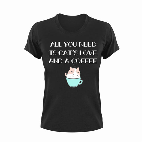 All You Need Is Cat's Love And A Coffee Novelty T-Shirtcat, coffee, funny, Ladies, Mens, pets, Unisex