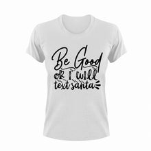 Load image into Gallery viewer, Be Good Or I Will Text Santa T-ShirtLadies, Mens, Santa, Text, Unisex