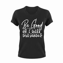 Load image into Gallery viewer, Be Good Or I Will Text Santa T-ShirtLadies, Mens, Santa, Text, Unisex