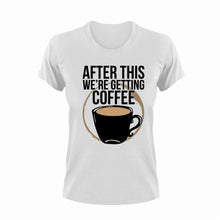 Load image into Gallery viewer, After This We're Getting Coffee Funny T-Shirtcoffee, funny, Ladies, Mens, Unisex