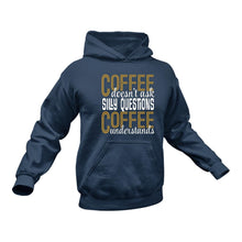 Load image into Gallery viewer, Coffee Doesn't ask Silly Questions Hoodie