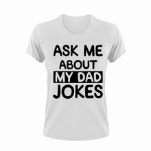Load image into Gallery viewer, Ask me about my dad jokes T-Shirtdad, Fathers day, funny, Ladies, Mens, Unisex