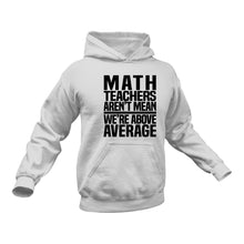 Load image into Gallery viewer, Math Teachers Are Above Average Hoodie - Birthday Gift Idea or Christmas Present