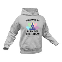 Load image into Gallery viewer, I Meditate to burn off the crazy Hoodie