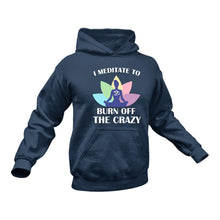Load image into Gallery viewer, I Meditate to burn off the crazy Hoodie