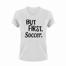 Load image into Gallery viewer, But First Soccer T-ShirtBut First, Ladies, Mens, soccer, sport, Unisex