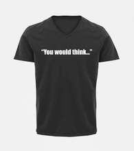 Load image into Gallery viewer, You Would Think V-Neck T-Shirt
