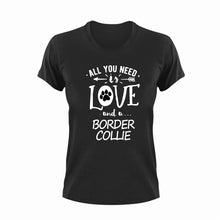 Load image into Gallery viewer, All you need is love and a Border Collie T-ShirtBorder Collie, dog, Ladies, love, Mens, pets, Unisex