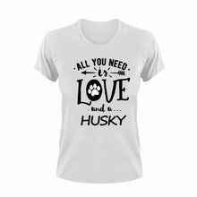 Load image into Gallery viewer, All you need is love and a Husky T-Shirtdog, Husky, Ladies, love, Mens, pets, Unisex
