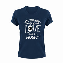 Load image into Gallery viewer, All you need is love and a Husky T-Shirtdog, Husky, Ladies, love, Mens, pets, Unisex