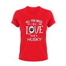 Load image into Gallery viewer, All you need is love and a Husky T-Shirtdog, Husky, Ladies, love, Mens, pets, Unisex
