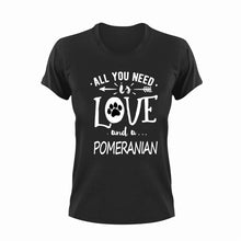 Load image into Gallery viewer, All you need is love and a Pomeranian T-Shirtdog, Ladies, love, Mens, pets, Pomeranian, Unisex