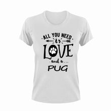 Load image into Gallery viewer, All you need is love and a Pug T-Shirtdog, Ladies, love, Mens, pets, Pug, Unisex