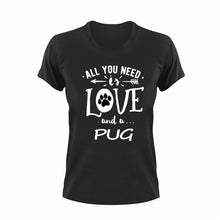 Load image into Gallery viewer, All you need is love and a Pug T-Shirtdog, Ladies, love, Mens, pets, Pug, Unisex