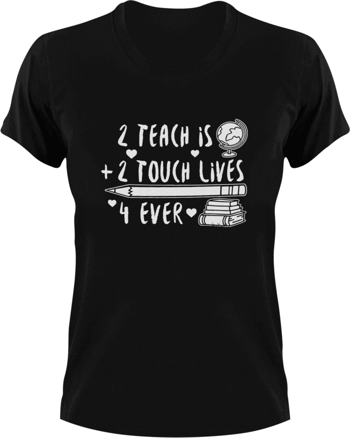 2 teach is 2 touch lives 4 ever T-ShirtLadies, math, Mens, preschool, school, teacher, Unisex
