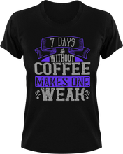 Load image into Gallery viewer, 7 Days without coffee makes you weak T-Shirtcoffee, fitness, Ladies, Mens, Unisex
