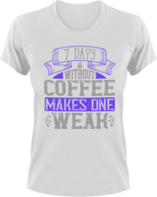 Load image into Gallery viewer, 7 Days without coffee makes you weak T-Shirtcoffee, fitness, Ladies, Mens, Unisex