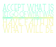 Load image into Gallery viewer, Accept what is let go of what was have faith in what will be T-ShirtLadies, Mens, motivation, Unisex