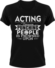 Load image into Gallery viewer, Acting not punching T-Shirtacting, actor, Because punching people, drama, Ladies, Mens, movie, scary movies, Unisex