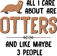 Load image into Gallery viewer, All I Care About Are Otters And Like Maybe 3 People Funny T-Shirtanimal, animals, funny, Ladies, Mens, otter, pets, Unisex