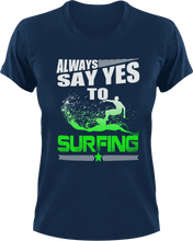 Load image into Gallery viewer, Always say yes to surfing T-ShirtLadies, Mens, summer, surfboarder, surfing, Unisex