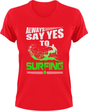 Load image into Gallery viewer, Always say yes to surfing T-ShirtLadies, Mens, summer, surfboarder, surfing, Unisex