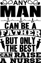 Load image into Gallery viewer, Any man can be a father but only the best can raise a nurse T-Shirtdad, Dad Jokes, doctor, fatherhood, Fathers day, Ladies, medical, Mens, nurse, Unisex, women