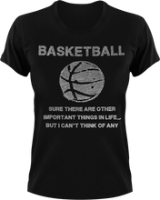 Load image into Gallery viewer, Basketball, sure there are other important things in life but I can't think of any T-Shirtbasketball, dad, Ladies, Mens, sport, Unisex