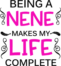 Load image into Gallery viewer, Being a nene makes my life complete T-Shirtfamily, grandma, Ladies, Mens, mom, nene, Unisex