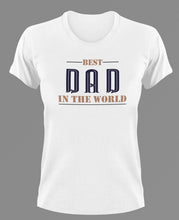 Load image into Gallery viewer, Best dad in the world T-Shirtdad, Fathers day, funny, Ladies, Mens, Unisex