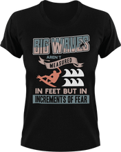 Load image into Gallery viewer, Big waves aren't measured in feet T-Shirtfear, Ladies, Mens, surfboarder, surfing, Unisex, waves