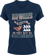 Load image into Gallery viewer, Big waves aren't measured in feet T-Shirtfear, Ladies, Mens, surfboarder, surfing, Unisex, waves