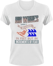Load image into Gallery viewer, Big waves aren't measured in feet T-Shirtfear, Ladies, Mens, surfboarder, surfing, Unisex, waves