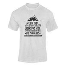 Load image into Gallery viewer, Breathe Deep Because No One Will Ever Understand Mountains T-ShirtLadies, Mens, mountains, peace, Unisex