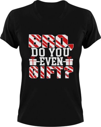 Bro do you even gift T-Shirtchristmas, fitness, gifts, gym, Ladies, Mens, Unisex
