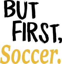 Load image into Gallery viewer, But First Soccer T-ShirtBut First, Ladies, Mens, soccer, sport, Unisex