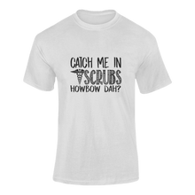 Load image into Gallery viewer, Catch Me In Scrubs Howbow Dah? Funny T-Shirtdoctor, funny, Howbow Dah?, Ladies, medical, medicine, Mens, puns, Unisex
