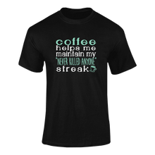 Load image into Gallery viewer, Coffee Helps Me Keep My Never Killed Anyone Streak Funny T-Shirtcaffeine, coffee, funny, Ladies, Mens, Unisex