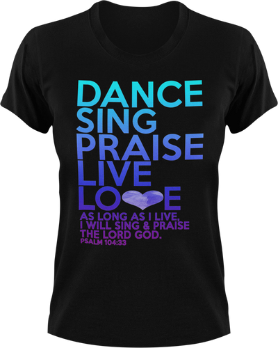 Dance, Sing, Praise, Live, Love T-Shirtchristian, Ladies, Mens, music, Unisex