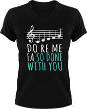 Load image into Gallery viewer, Do ro me fa so done with you T-Shirtchoir, Do re me fa so, Ladies, Mens, music, Unisex