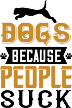 Load image into Gallery viewer, Dogs Because People Suck Funny Gift Idea for T-Shirtdog, dog dad, dog mom, dogs, funny, Ladies, Mens, pets, Unisex