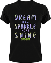 Load image into Gallery viewer, Dream big sparkle more shine bright T-Shirtdream big, dreams, Ladies, Mens, motivation, shine, sparkle, Unisex