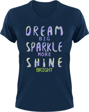 Load image into Gallery viewer, Dream big sparkle more shine bright T-Shirtdream big, dreams, Ladies, Mens, motivation, shine, sparkle, Unisex