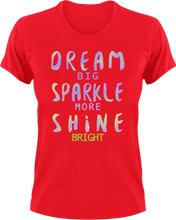 Load image into Gallery viewer, Dream big sparkle more shine bright T-Shirtdream big, dreams, Ladies, Mens, motivation, shine, sparkle, Unisex