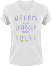 Load image into Gallery viewer, Dream big sparkle more shine bright T-Shirtdream big, dreams, Ladies, Mens, motivation, shine, sparkle, Unisex