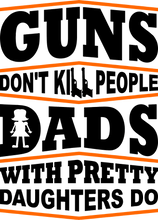 Load image into Gallery viewer, Guns don't kill people dad's with pretty daughters do T-Shirtdad, Dad Jokes, Fathers day, Ladies, Mens, Unisex