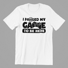 Load image into Gallery viewer, I Paused my Game to be Here Tshirt