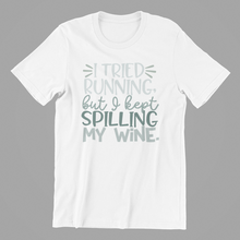 Load image into Gallery viewer, I tried running but I kept spilling my wine Tshirt
