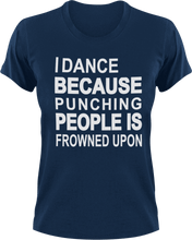 Load image into Gallery viewer, I dance because punching people is frowned upon T-Shirtdancing, Ladies, Mens, music, punching, Unisex